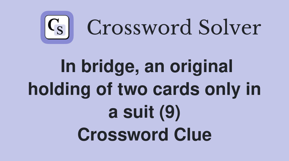 In bridge, an original holding of two cards only in a suit (9